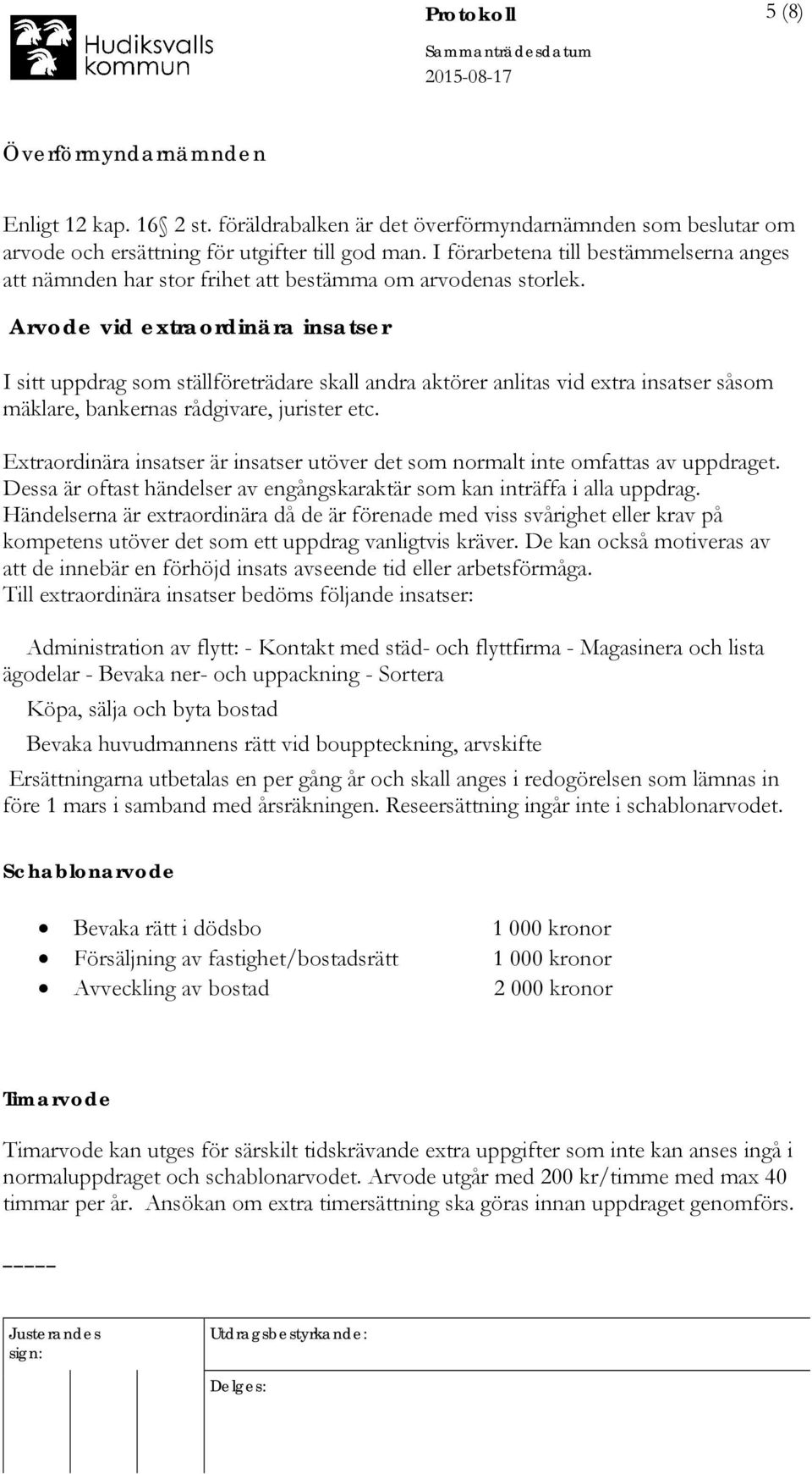 Arvode vid extraordinära insatser I sitt uppdrag som ställföreträdare skall andra aktörer anlitas vid extra insatser såsom mäklare, bankernas rådgivare, jurister etc.