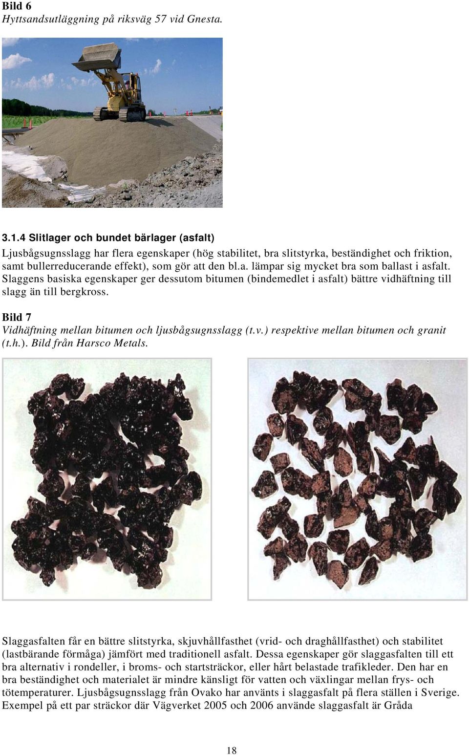 Slaggens basiska egenskaper ger dessutom bitumen (bindemedlet i asfalt) bättre vidhäftning till slagg än till bergkross. Bild 7 Vidhäftning mellan bitumen och ljusbågsugnsslagg (t.v.) respektive mellan bitumen och granit (t.