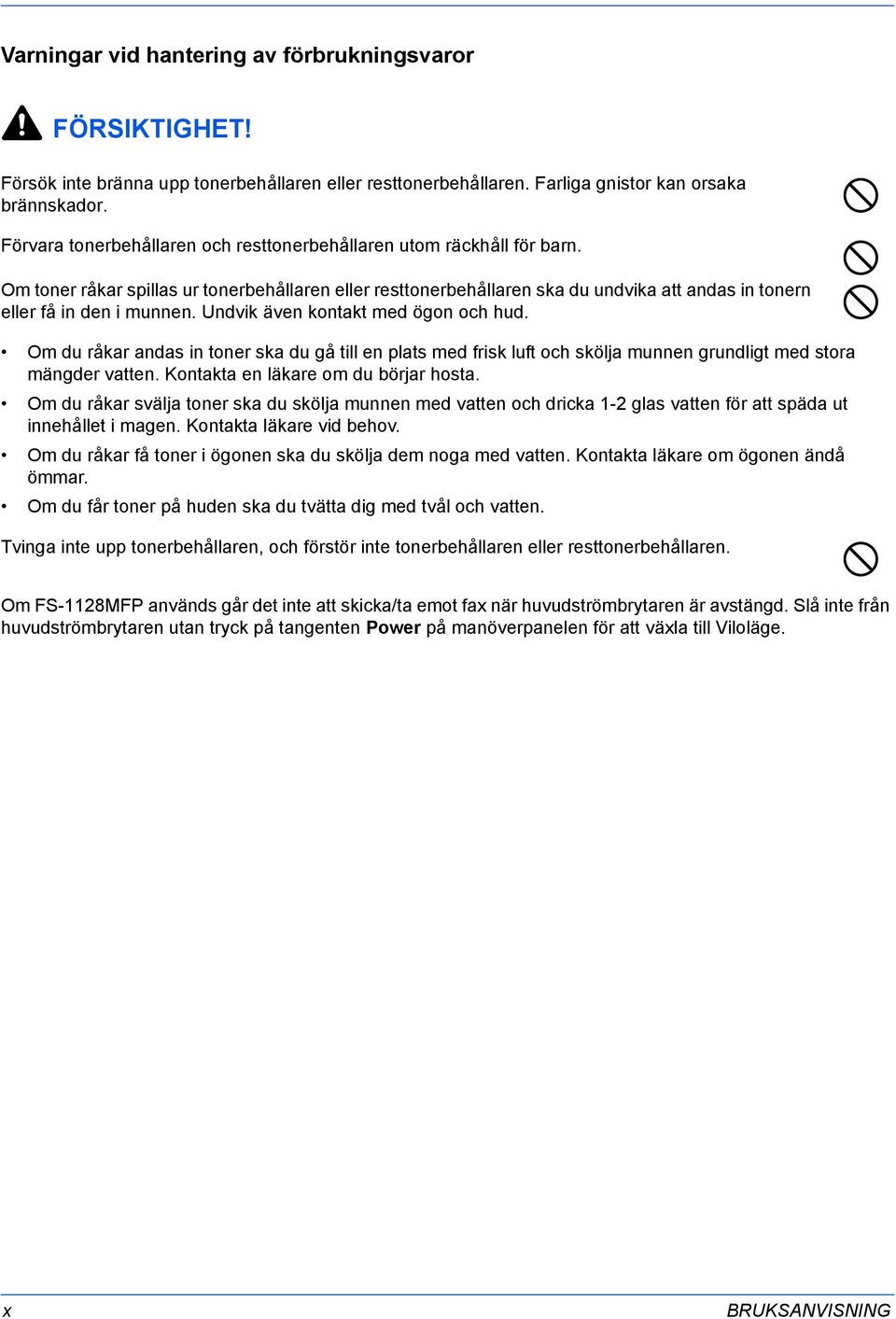 Undvik även kontakt med ögon och hud. Om du råkar andas in toner ska du gå till en plats med frisk luft och skölja munnen grundligt med stora mängder vatten. Kontakta en läkare om du börjar hosta.