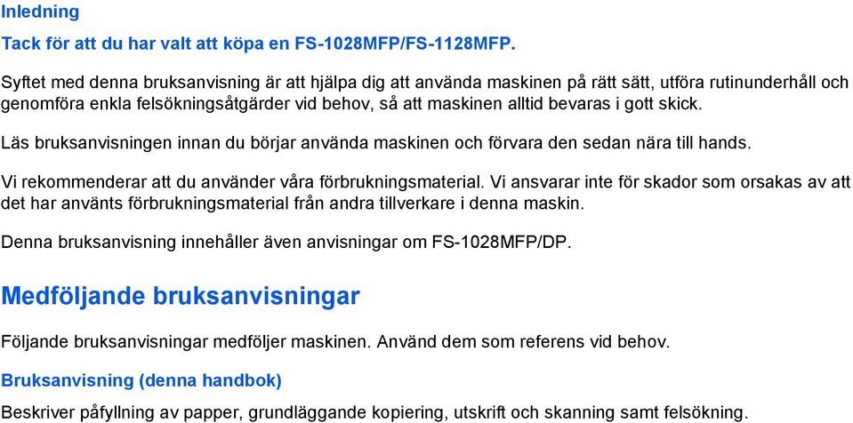 skick. Läs bruksanvisningen innan du börjar använda maskinen och förvara den sedan nära till hands. Vi rekommenderar att du använder våra förbrukningsmaterial.