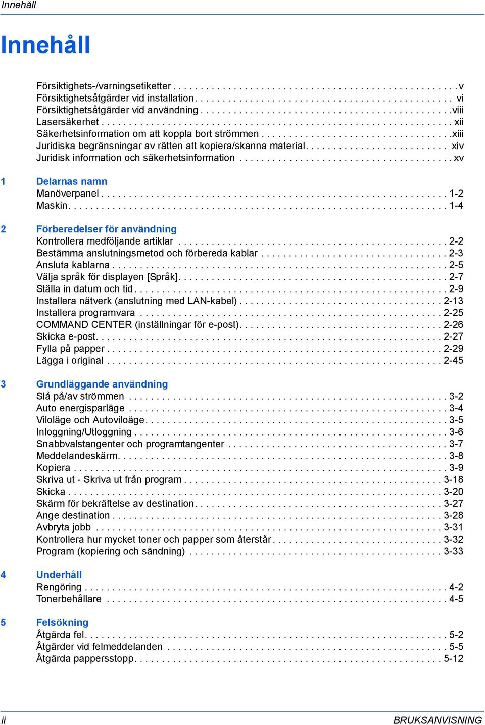 ..................................xiii Juridiska begränsningar av rätten att kopiera/skanna material.......................... xiv Juridisk information och säkerhetsinformation.