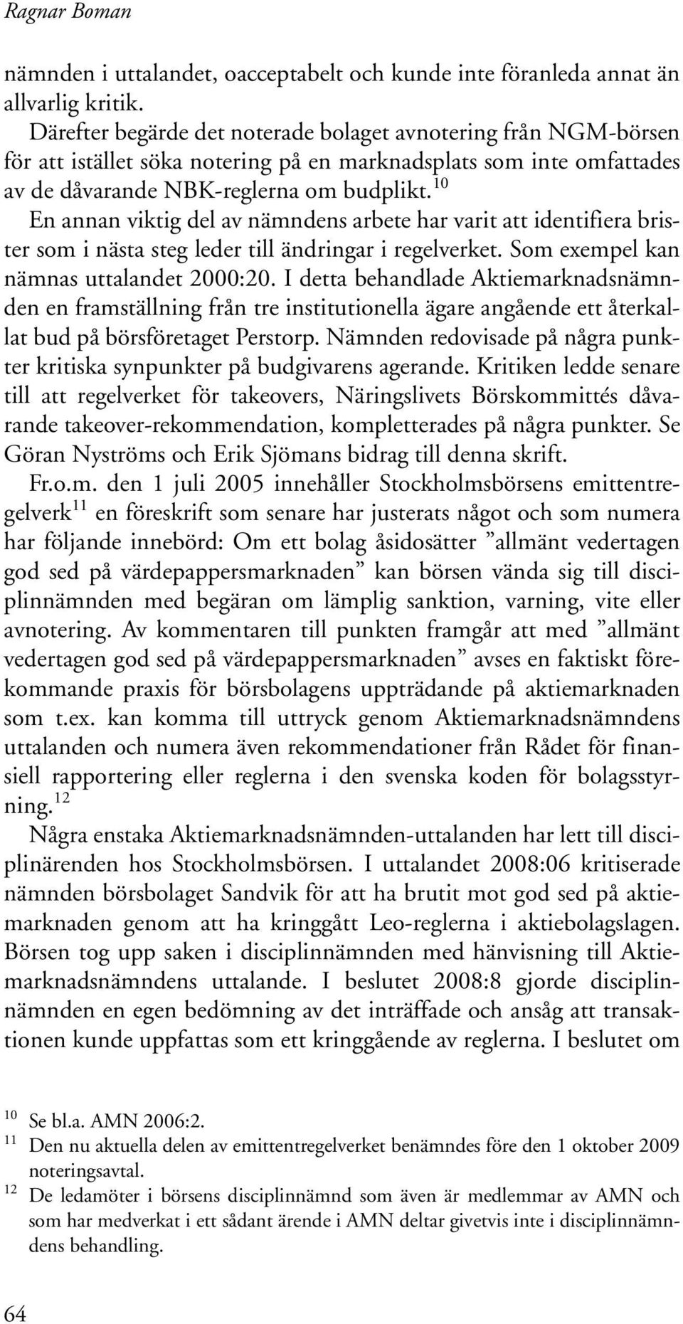 10 En annan viktig del av nämndens arbete har varit att identifiera brister som i nästa steg leder till ändringar i regelverket. Som exempel kan nämnas uttalandet 2000:20.