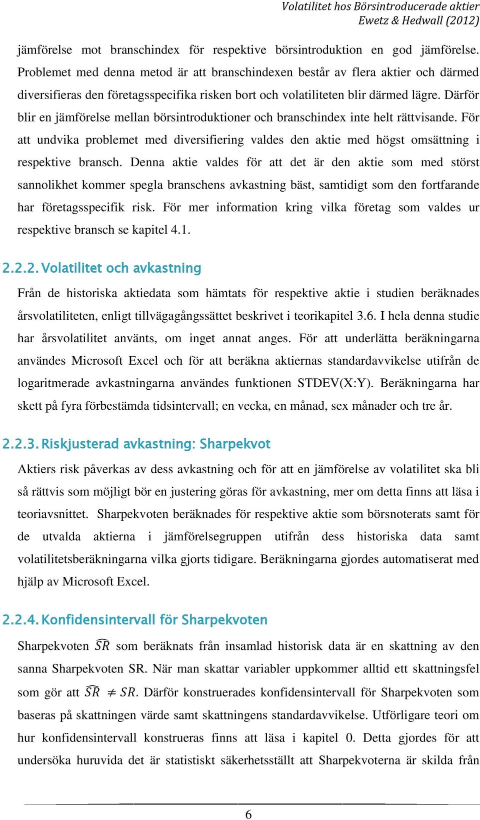 Därför blir en jämförelse mellan börsintroduktioner och branschindex inte helt rättvisande. För att undvika problemet med diversifiering valdes den aktie med högst omsättning i respektive bransch.