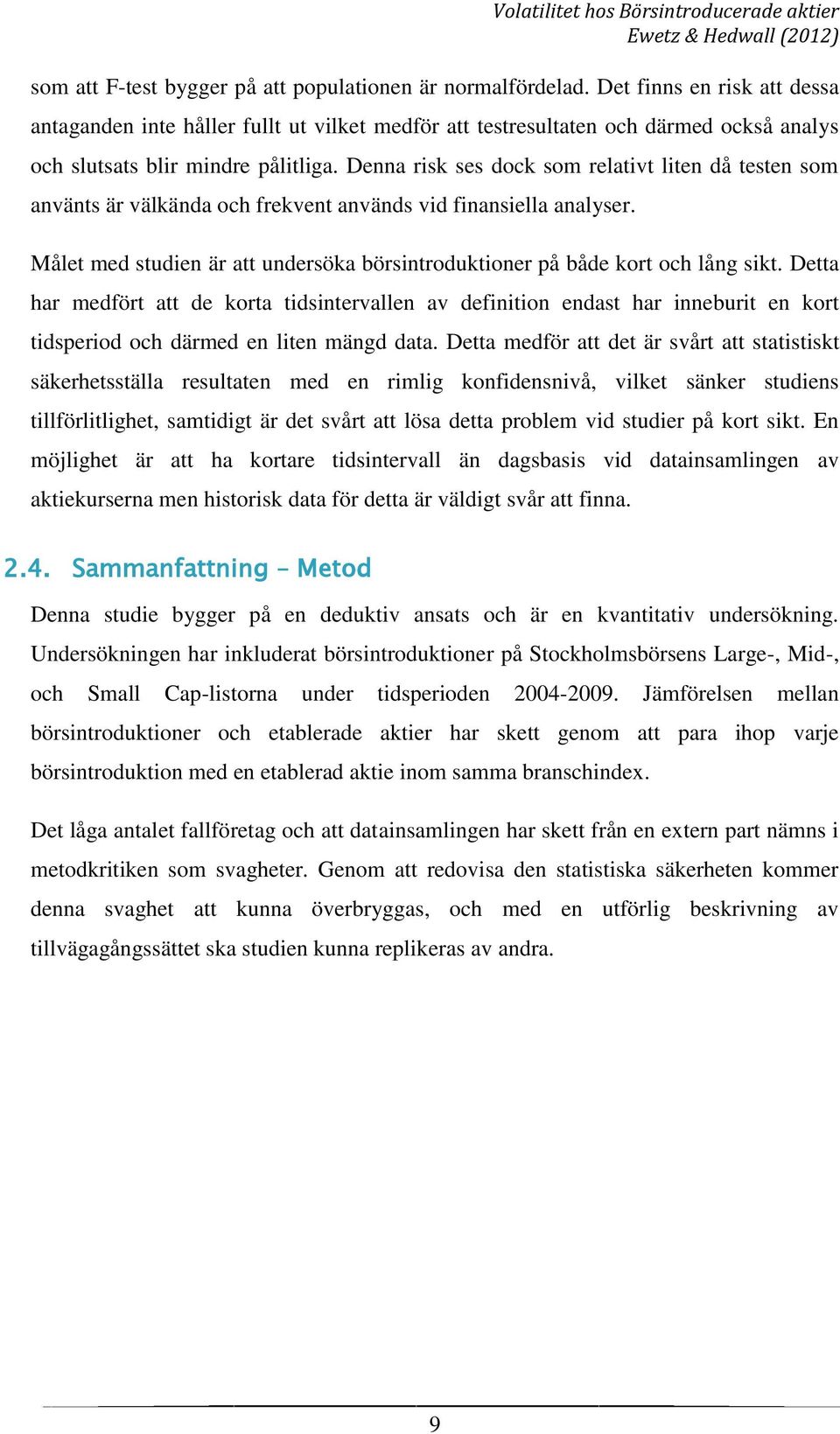 Denna risk ses dock som relativt liten då testen som använts är välkända och frekvent används vid finansiella analyser.