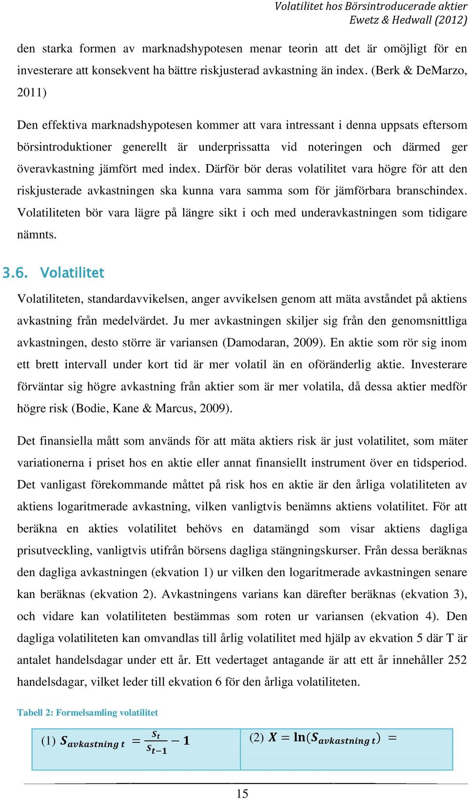 jämfört med index. Därför bör deras volatilitet vara högre för att den riskjusterade avkastningen ska kunna vara samma som för jämförbara branschindex.