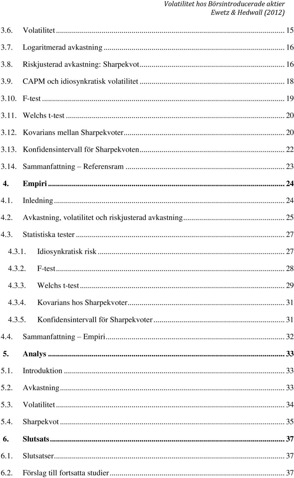 .. 25 4.3. Statistiska tester... 27 4.3.1. Idiosynkratisk risk... 27 4.3.2. F-test... 28 4.3.3. Welchs t-test... 29 4.3.4. Kovarians hos Sharpekvoter... 31 4.3.5. Konfidensintervall för Sharpekvoter.