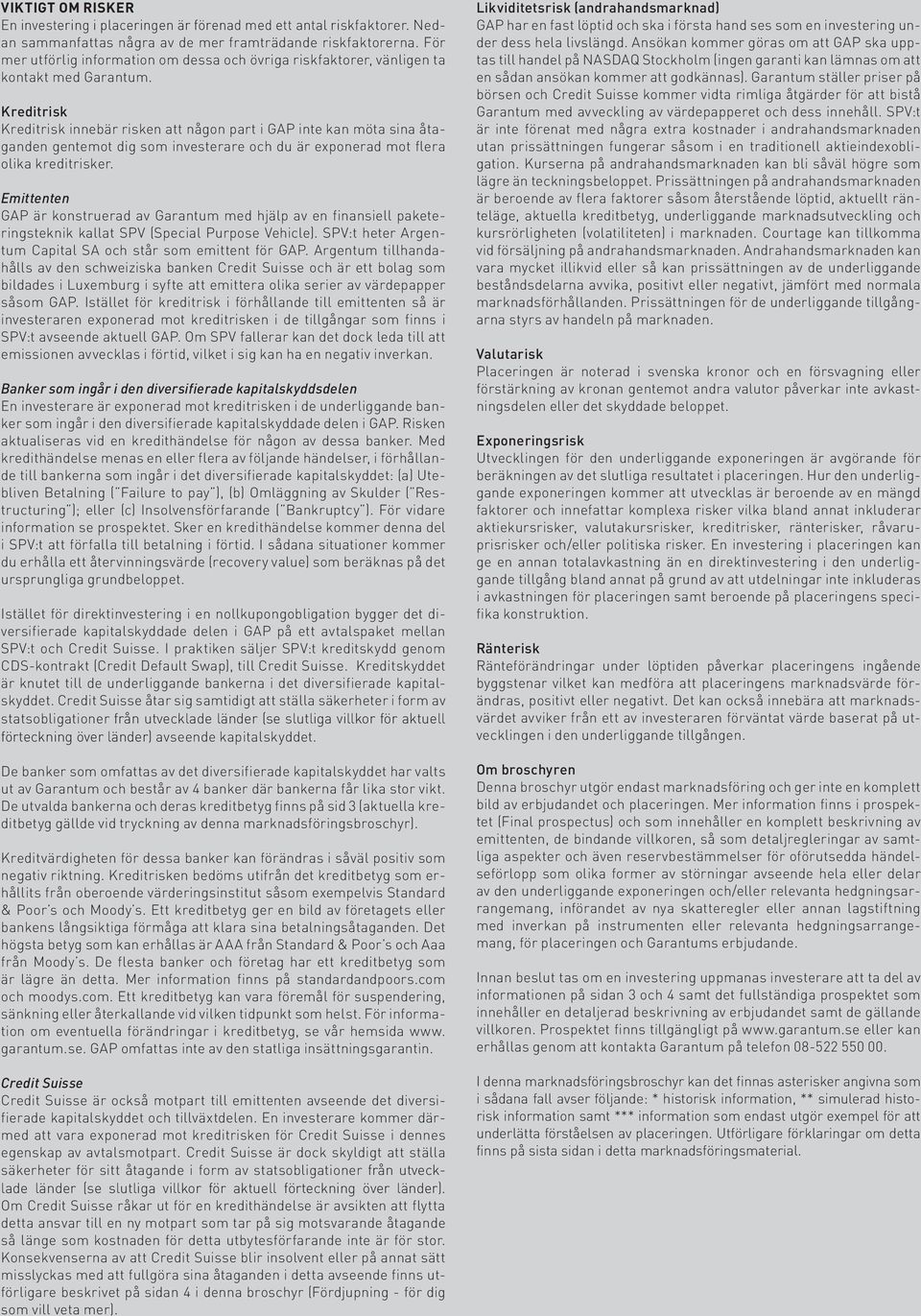 Kreditrisk Kreditrisk innebär risken att någon part i GAP inte kan möta sina åtaganden gentemot dig som investerare och du är exponerad mot flera olika kreditrisker.