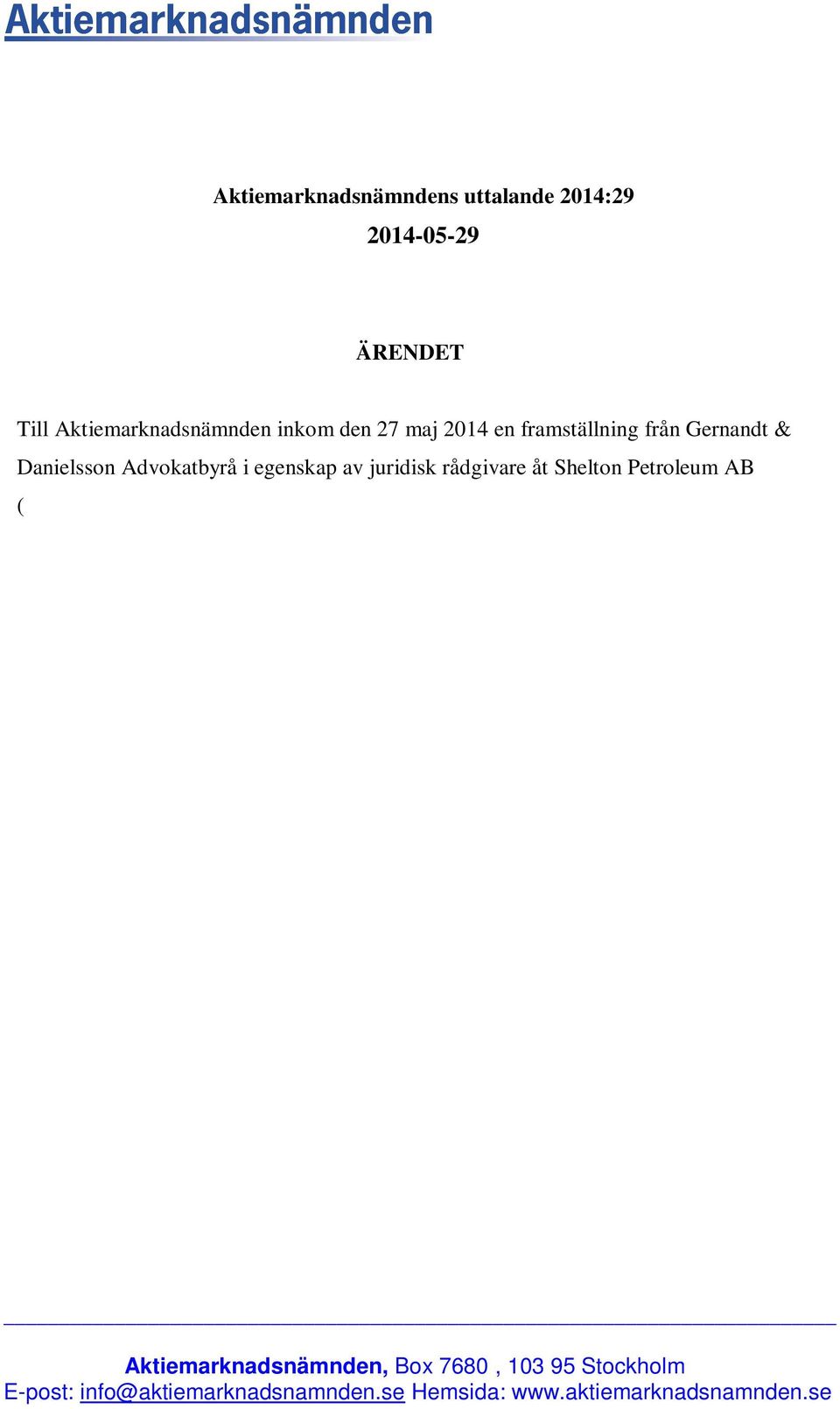 Framställningen rör god sed på aktiemarknaden och tolkning av takeover-reglerna vid en eventuell förlikning i tvisten mellan Shelton och Petrogrand AB. Uttalandet offentliggjordes 2014-06-04.