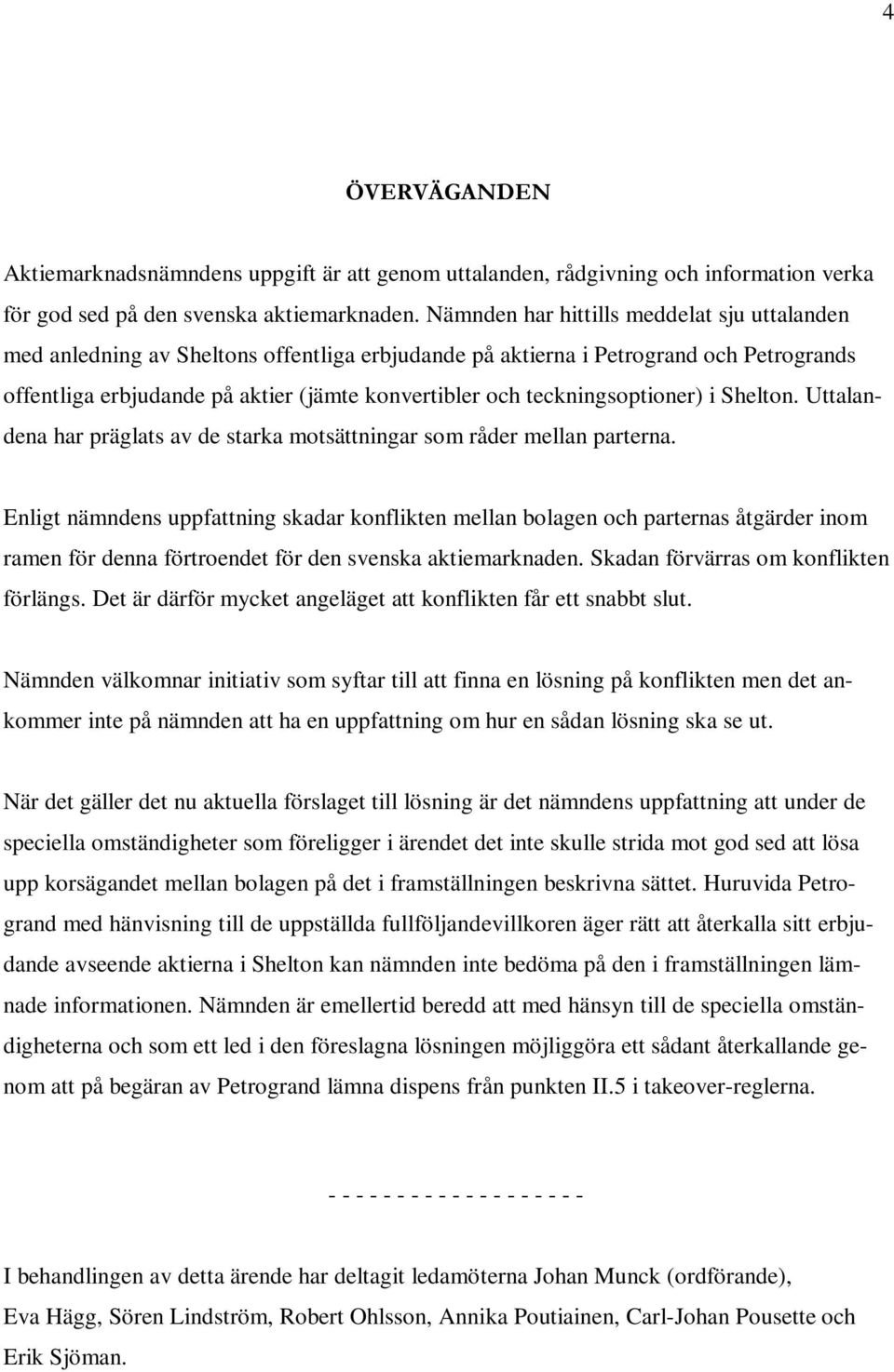 teckningsoptioner) i Shelton. Uttalandena har präglats av de starka motsättningar som råder mellan parterna.