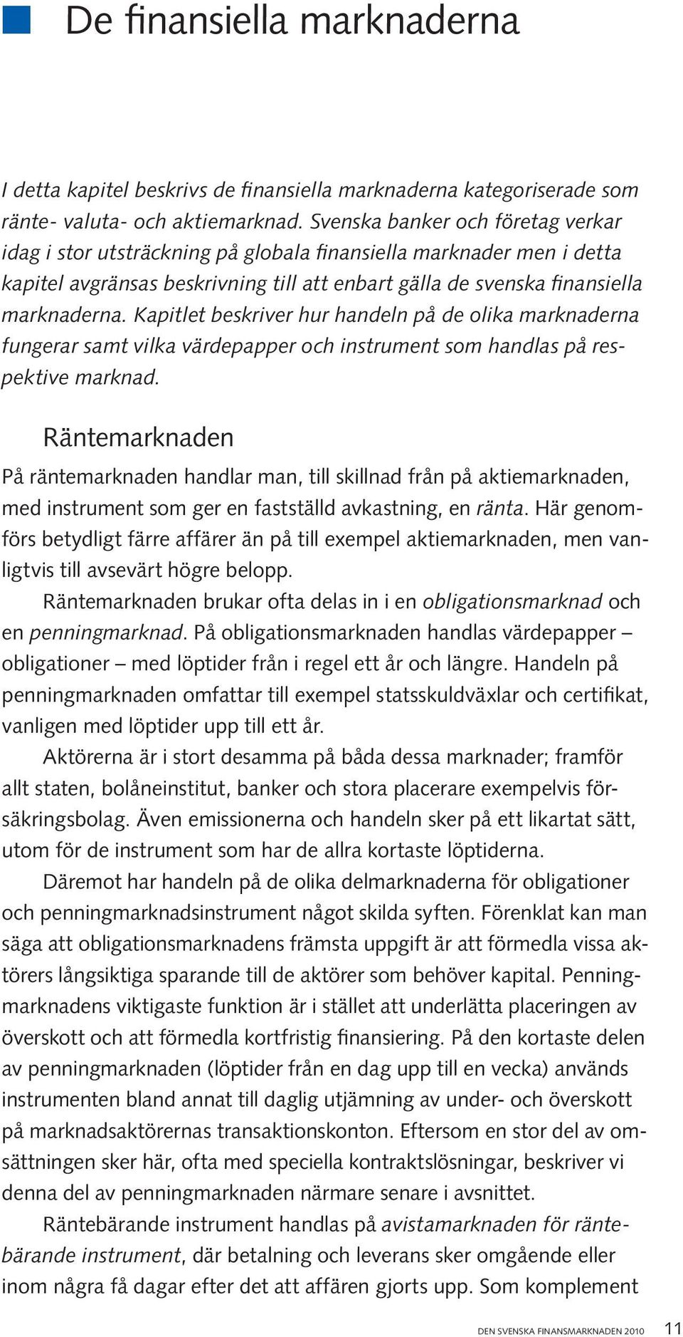 Kapitlet beskriver hur handeln på de olika marknaderna fungerar samt vilka värdepapper och instrument som handlas på respektive marknad.