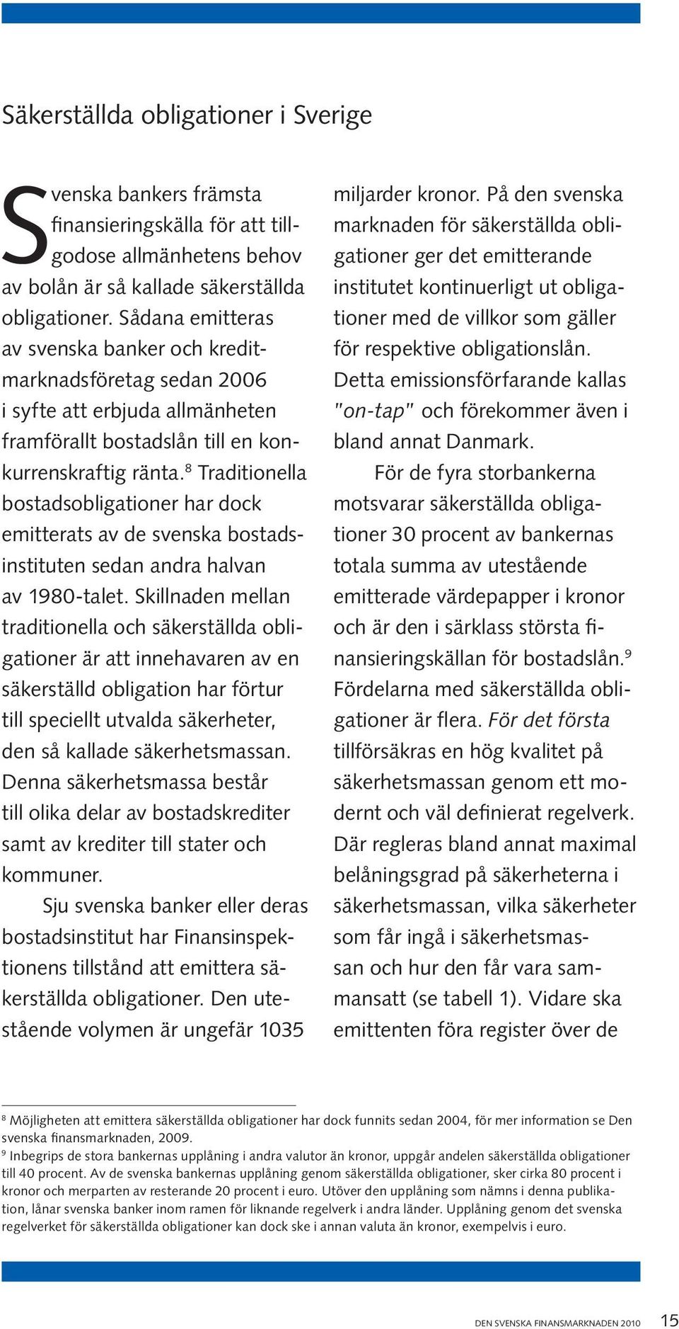 8 Traditionella bostads obligationer har dock emitterats av de svenska bostadsinstituten sedan andra halvan av 1980-talet.