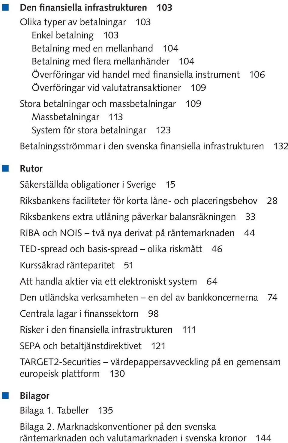 infrastrukturen 132 n n Rutor Säkerställda obligationer i Sverige 15 Riksbankens faciliteter för korta låne- och placeringsbehov 28 Riksbankens extra utlåning påverkar balansräkningen 33 RIBA och