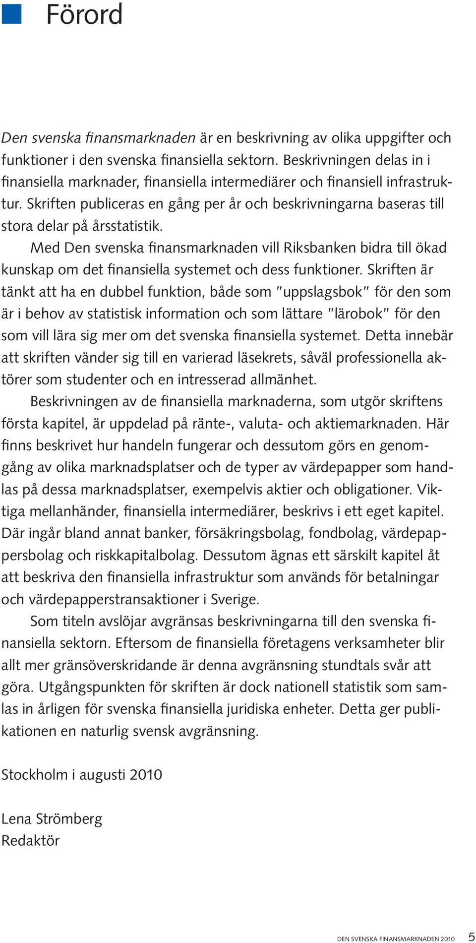 Med Den svenska finansmarknaden vill Riksbanken bidra till ökad kunskap om det finansiella systemet och dess funktioner.