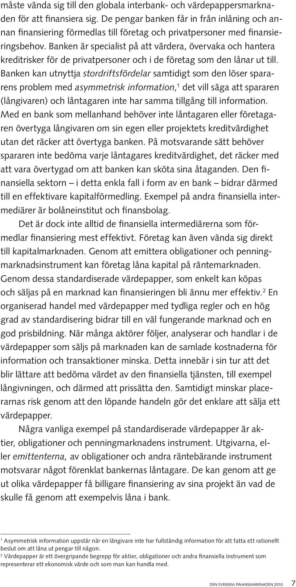 Banken är specialist på att värdera, övervaka och hantera kreditrisker för de privatpersoner och i de företag som den lånar ut till.