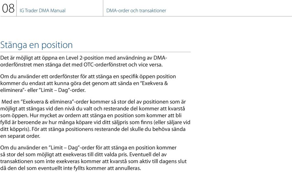 Med en Exekvera & eliminera -order kommer så stor del av positionen som är möjligt att stängas vid den nivå du valt och resterande del kommer att kvarstå som öppen.