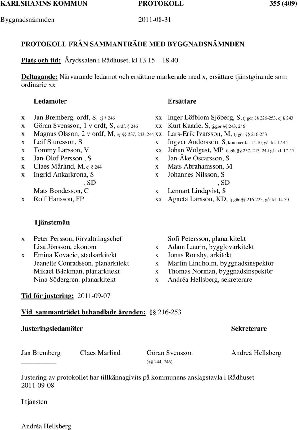 gör 226-253, ej 243 x Göran Svensson, 1 v ordf, S, ordf. 246 xx Kurt Kaarle, S, tj.gör 243, 246 x Magnus Olsson, 2 v ordf, M, ej 237, 243, 244 xx Lars-Erik Ivarsson, M, tj.