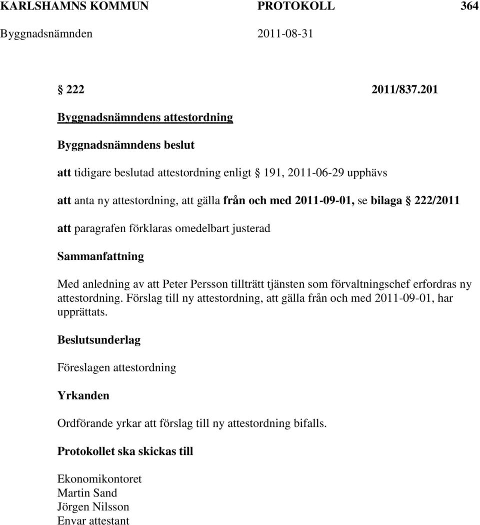 med 2011-09-01, se bilaga 222/2011 att paragrafen förklaras omedelbart justerad Med anledning av att Peter Persson tillträtt tjänsten som