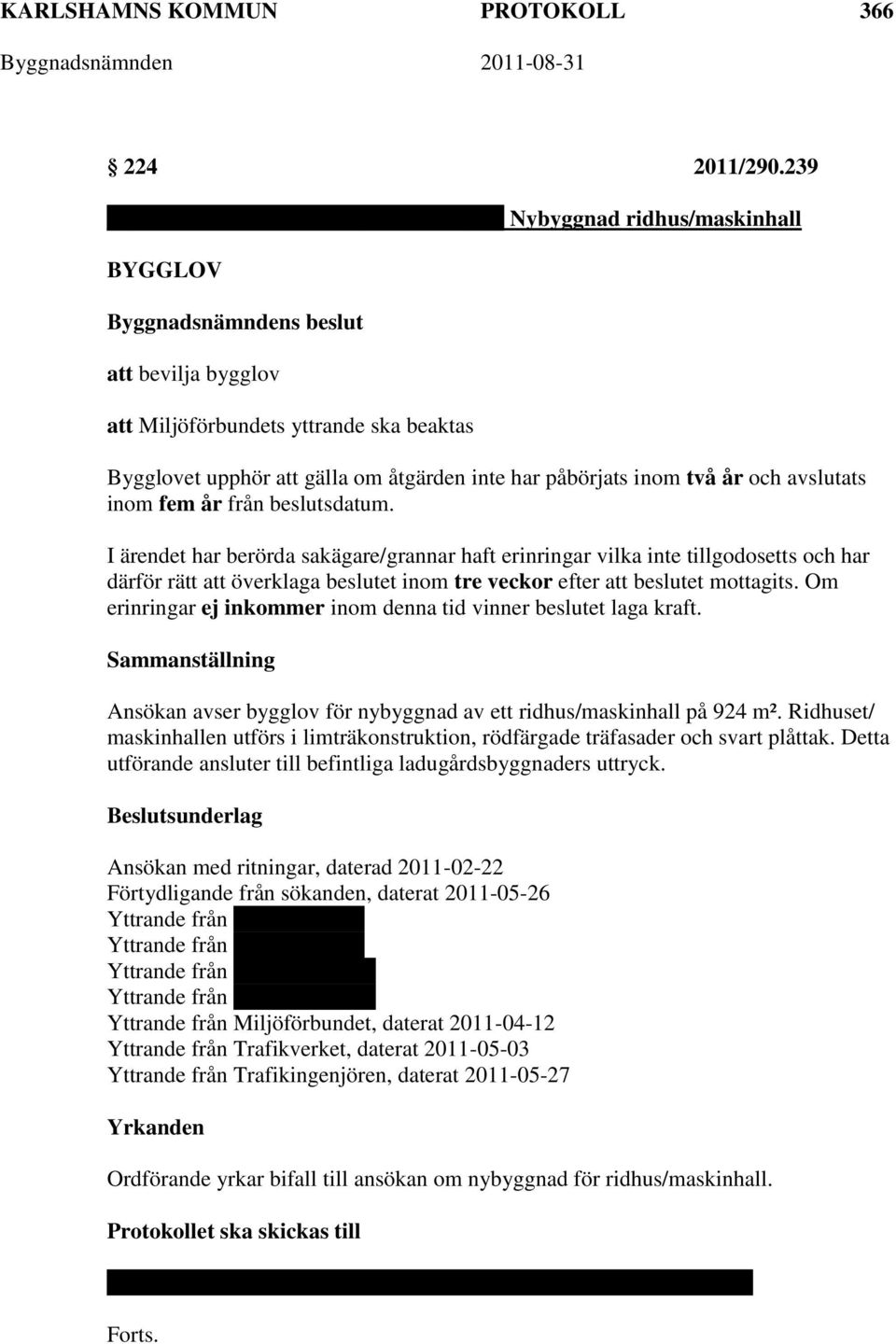 beslutsdatum. I ärendet har berörda sakägare/grannar haft erinringar vilka inte tillgodosetts och har därför rätt att överklaga beslutet inom tre veckor efter att beslutet mottagits.