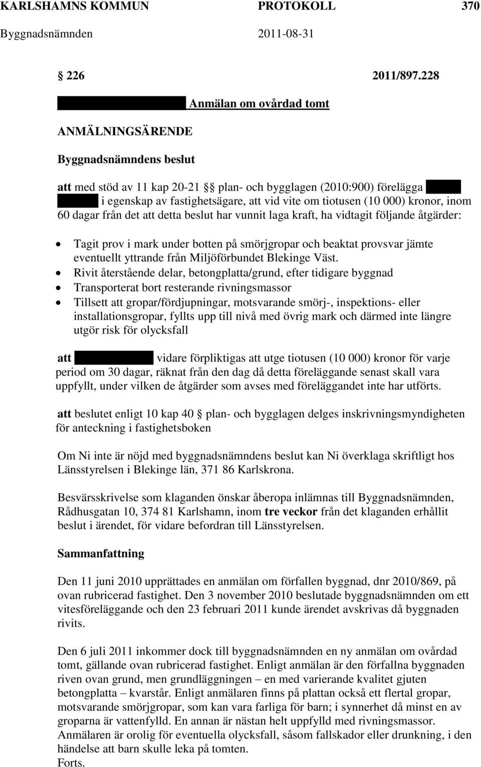 inom 60 dagar från det att detta beslut har vunnit laga kraft, ha vidtagit följande åtgärder: Tagit prov i mark under botten på smörjgropar och beaktat provsvar jämte eventuellt yttrande från