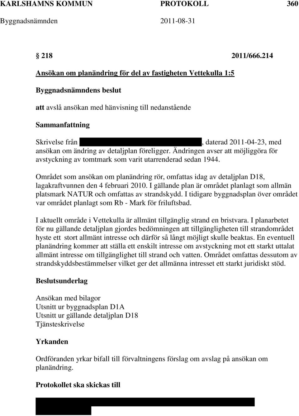 ansökan om ändring av detaljplan föreligger. Ändringen avser att möjliggöra för avstyckning av tomtmark som varit utarrenderad sedan 1944.