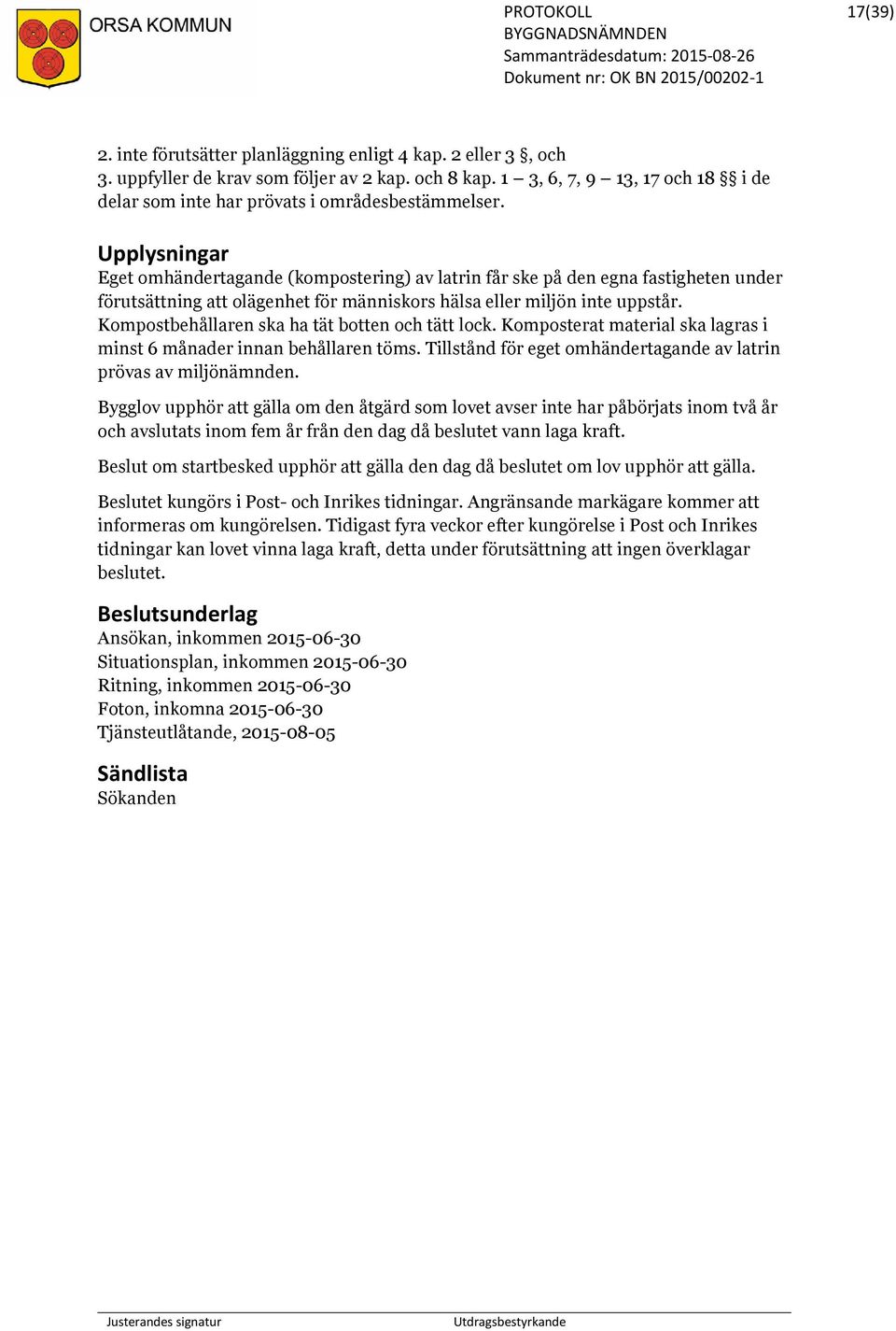 Upplysningar Eget omhändertagande (kompostering) av latrin får ske på den egna fastigheten under förutsättning att olägenhet för människors hälsa eller miljön inte uppstår.