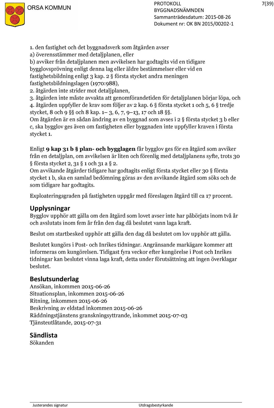 lag eller äldre bestämmelser eller vid en fastighetsbildning enligt 3 kap. 2 första stycket andra meningen fastighetsbildningslagen (1970:988), 2. åtgärden inte strider mot detaljplanen, 3.