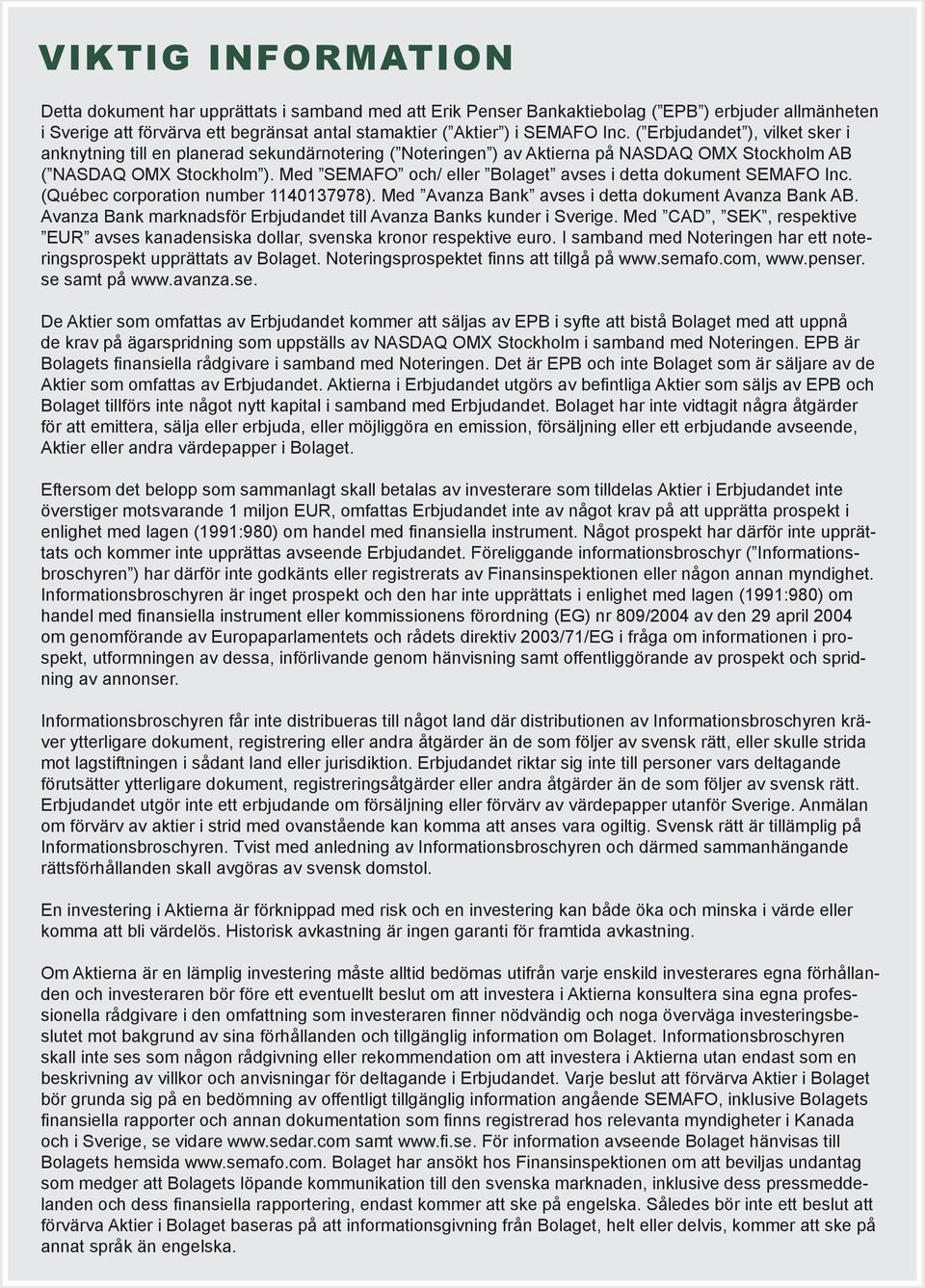 Med SEMAFO och/ eller Bolaget avses i detta dokument SEMAFO Inc. (Québec corporation number 1140137978). Med Avanza Bank avses i detta dokument Avanza Bank AB.