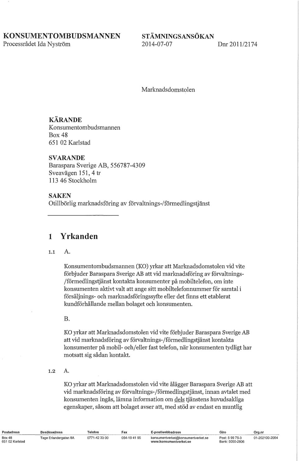 Konsumentombudsmannen (KO) yrkar att Marknadsdomstolen vid vite förbjuder Baraspara Sverige AB att vid marknadsföring av förvaltnings /förmedlingstjänst kontakta konsumenter på mobiltelefon, om inte