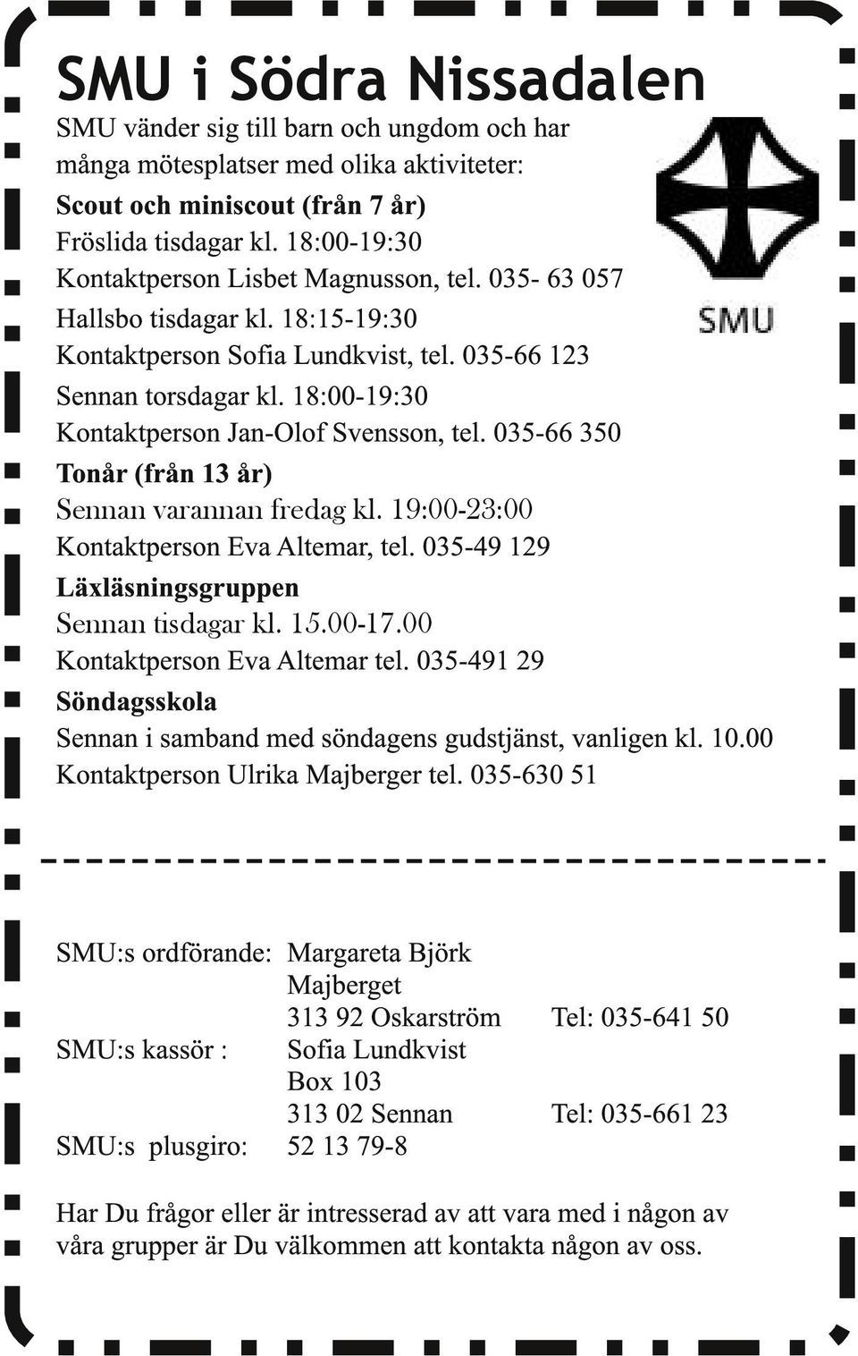 1 8:00-1 9:30 Kontaktperson Jan-Olof Svensson, tel. 035-66 350 Tonår (från 13 år) Sennan varannan fredag kl. 19:00 23:00 Kontaktperson Eva Altemar, tel.