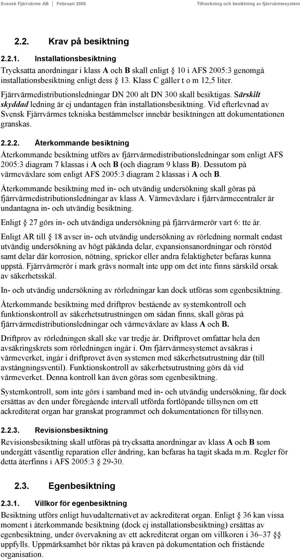 Vid efterlevnad av Svensk Fjärrvärmes tekniska bestämmelser innebär besiktningen att dokumentationen granskas. 2.