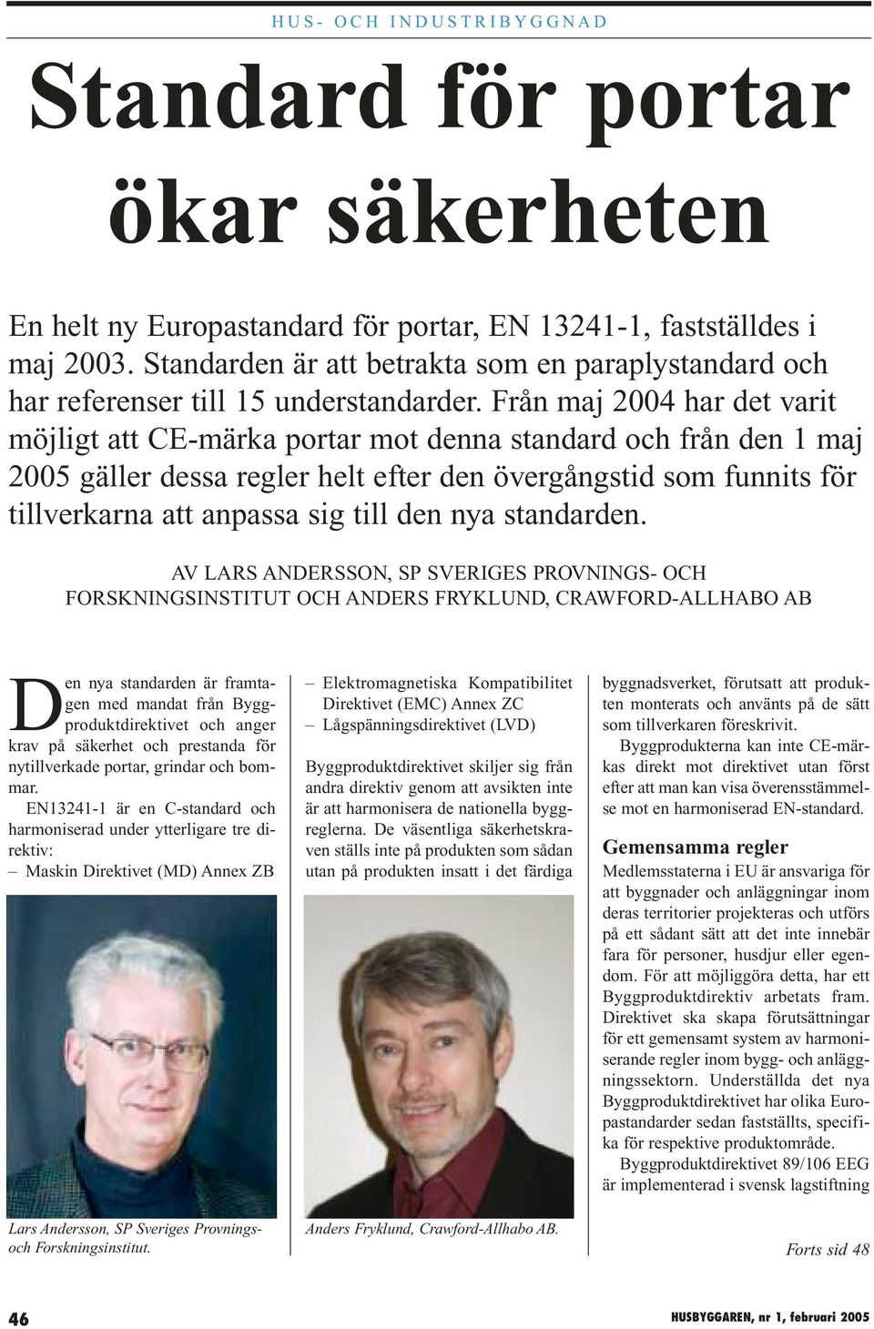 Från maj 2004 har det varit möjligt att CE-märka portar mot denna standard och från den 1 maj 2005 gäller dessa regler helt efter den övergångstid som funnits för tillverkarna att anpassa sig till