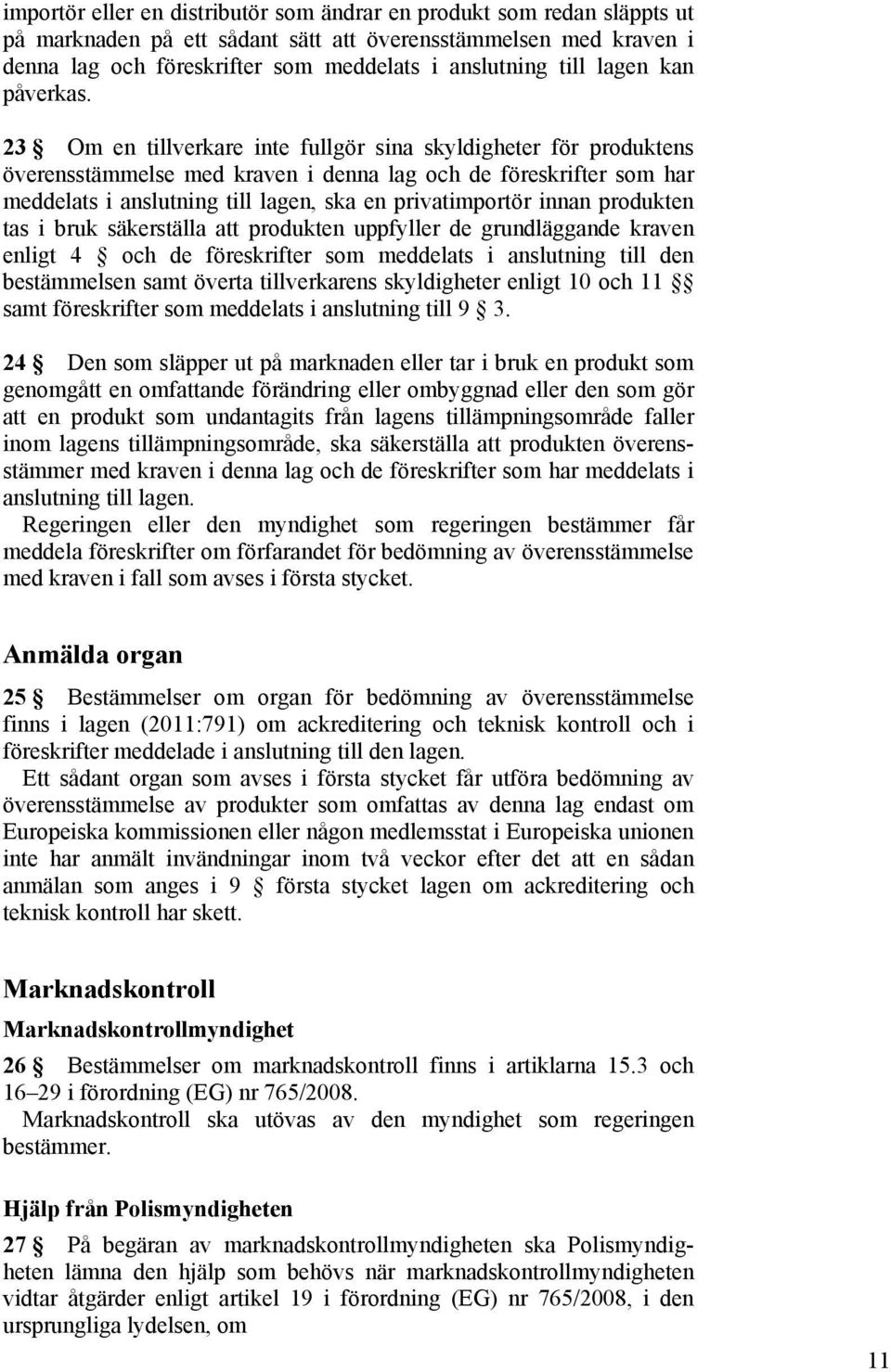 23 Om en tillverkare inte fullgör sina skyldigheter för produktens överensstämmelse med kraven i denna lag och de föreskrifter som har meddelats i anslutning till lagen, ska en privatimportör innan