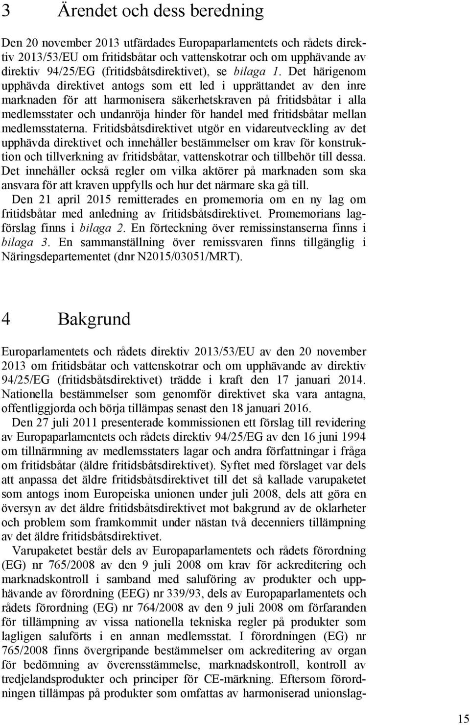 Det härigenom upphävda direktivet antogs som ett led i upprättandet av den inre marknaden för att harmonisera säkerhetskraven på fritidsbåtar i alla medlemsstater och undanröja hinder för handel med