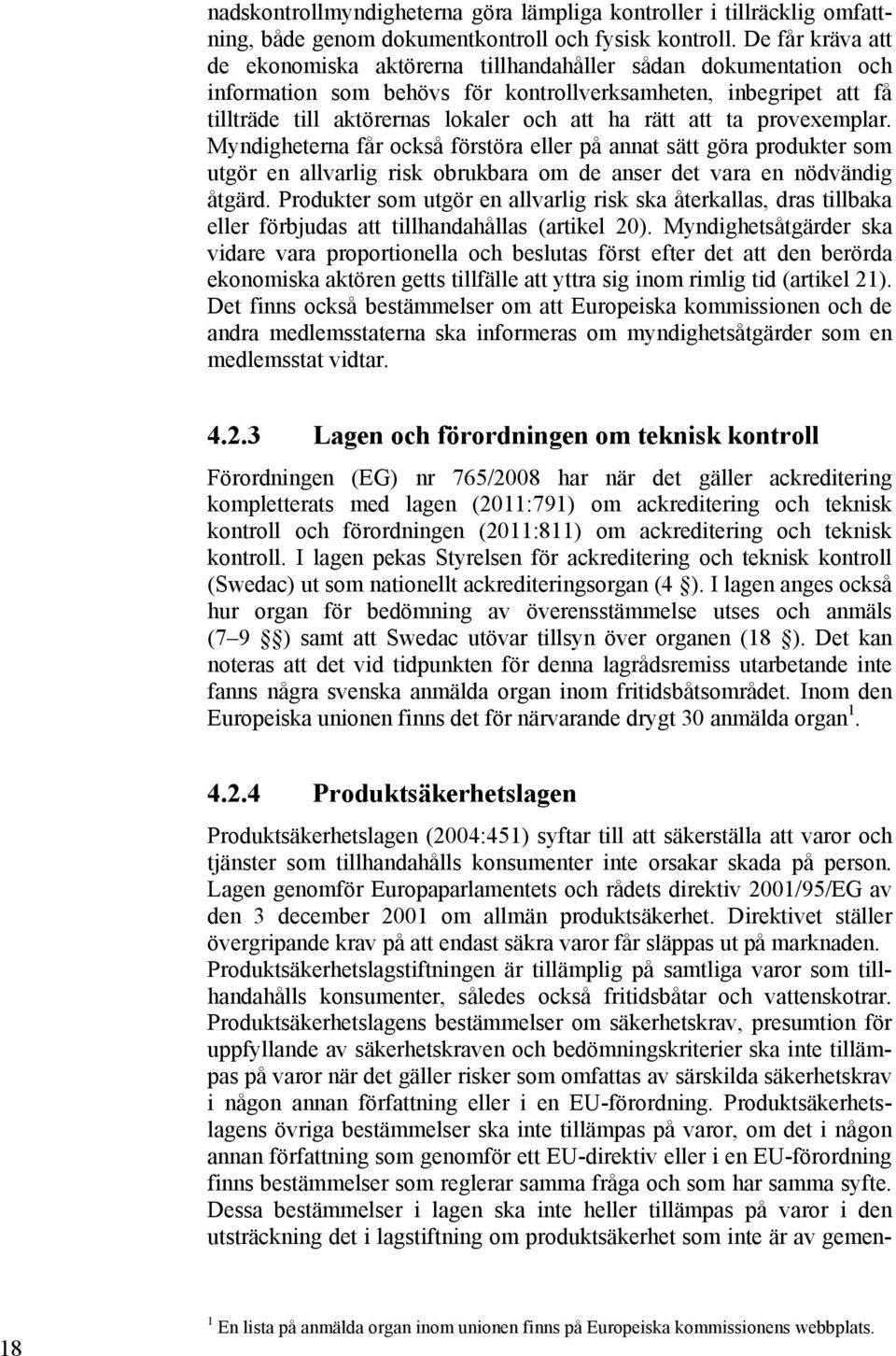 att ta provexemplar. Myndigheterna får också förstöra eller på annat sätt göra produkter som utgör en allvarlig risk obrukbara om de anser det vara en nödvändig åtgärd.