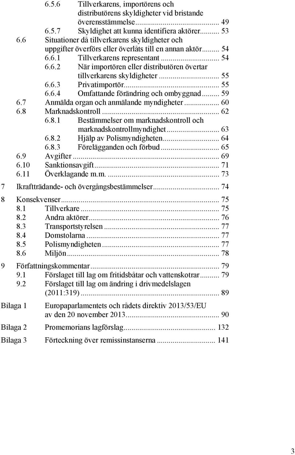 .. 55 6.6.3 Privatimportör... 55 6.6.4 Omfattande förändring och ombyggnad... 59 6.7 Anmälda organ och anmälande myndigheter... 60 6.8 Marknadskontroll... 62 6.8.1 Bestämmelser om marknadskontroll och marknadskontrollmyndighet.