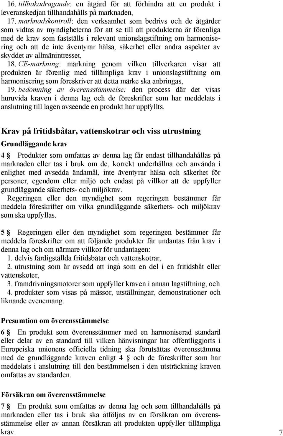 harmonisering och att de inte äventyrar hälsa, säkerhet eller andra aspekter av skyddet av allmänintresset, 18.