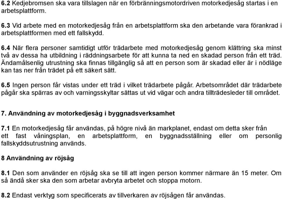 4 När flera personer samtidigt utför trädarbete med motorkedjesåg genom klättring ska minst två av dessa ha utbildning i räddningsarbete för att kunna ta ned en skadad person från ett träd.