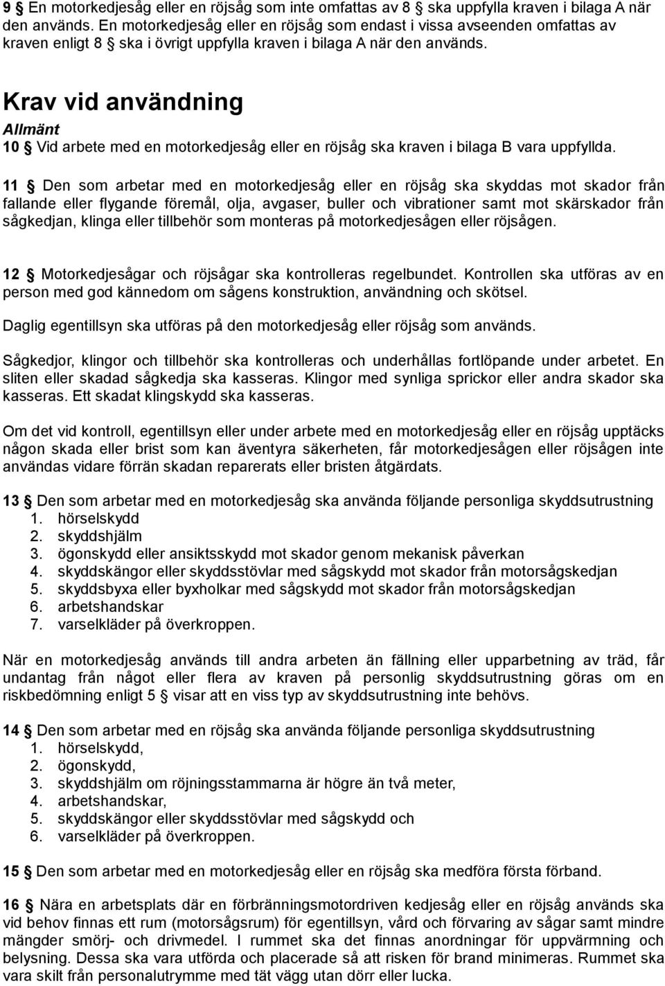 Krav vid användning Allmänt 10 Vid arbete med en motorkedjesåg eller en röjsåg ska kraven i bilaga B vara uppfyllda.