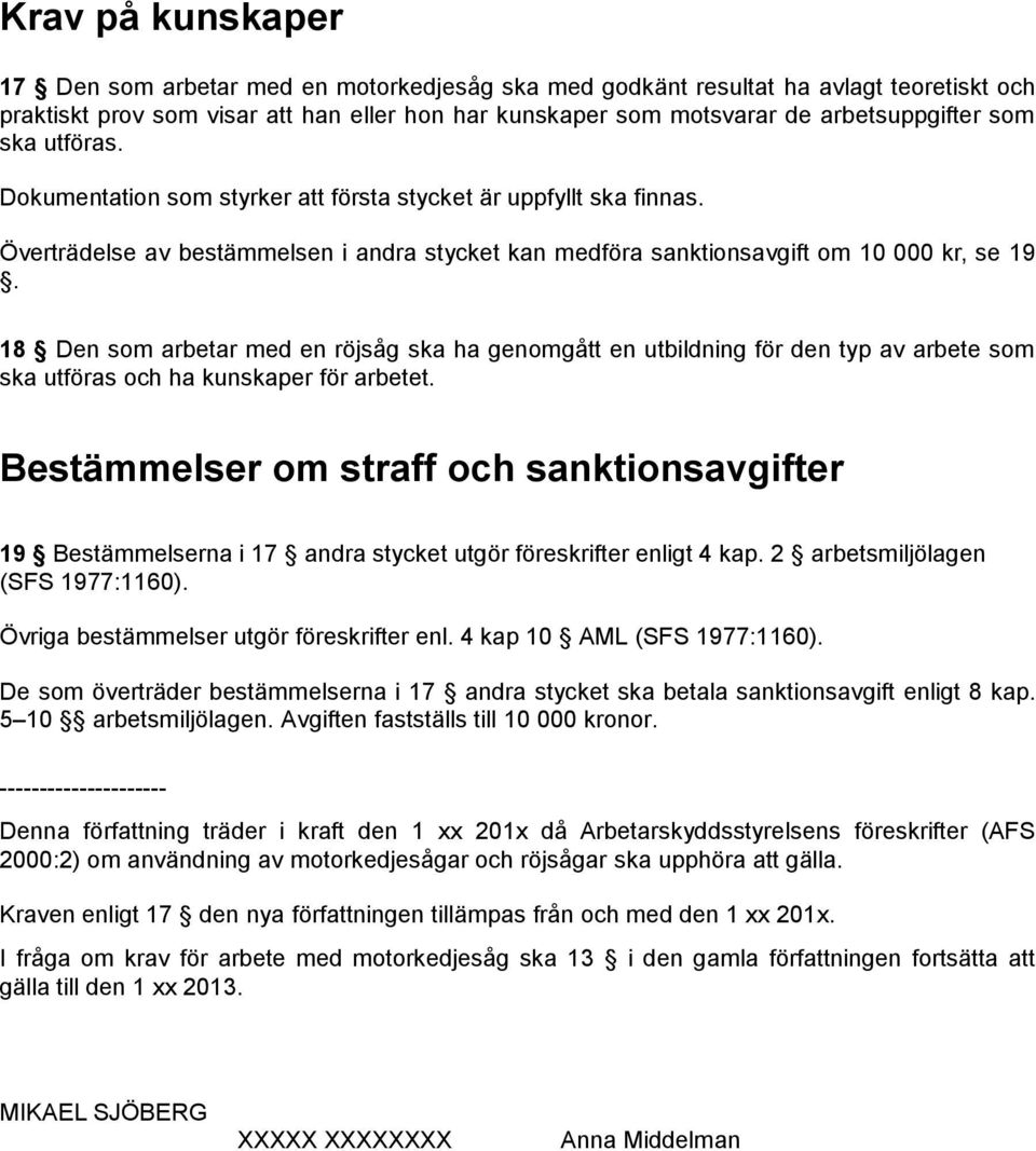 18 Den som arbetar med en röjsåg ska ha genomgått en utbildning för den typ av arbete som ska utföras och ha kunskaper för arbetet.