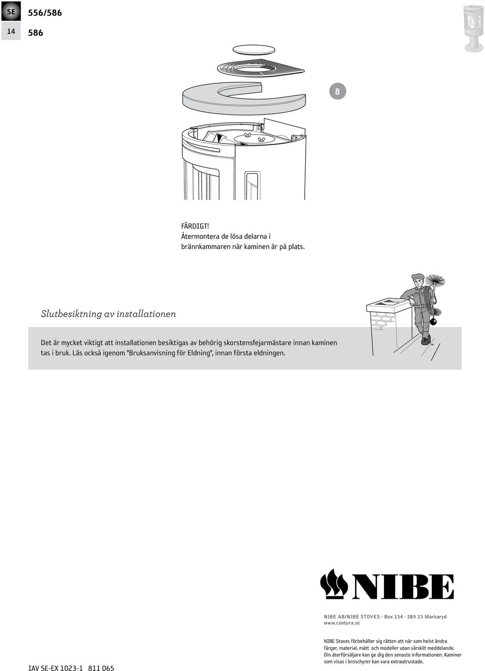 Läs också igenom Bruksanvisning för Eldning, innan första eldningen. NIBE AB/NIBE STOVES Box 134 285 23 Markaryd www.contura.