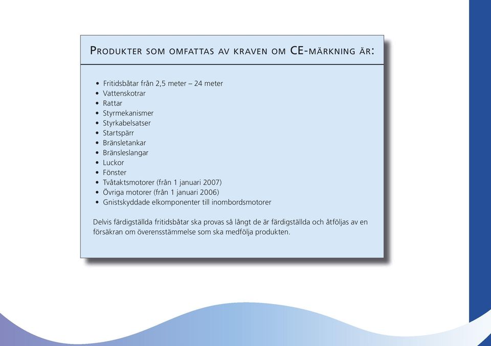 2007) Övriga motorer (från 1 januari 2006) Gnistskyddade elkomponenter till inombordsmotorer Delvis färdigställda