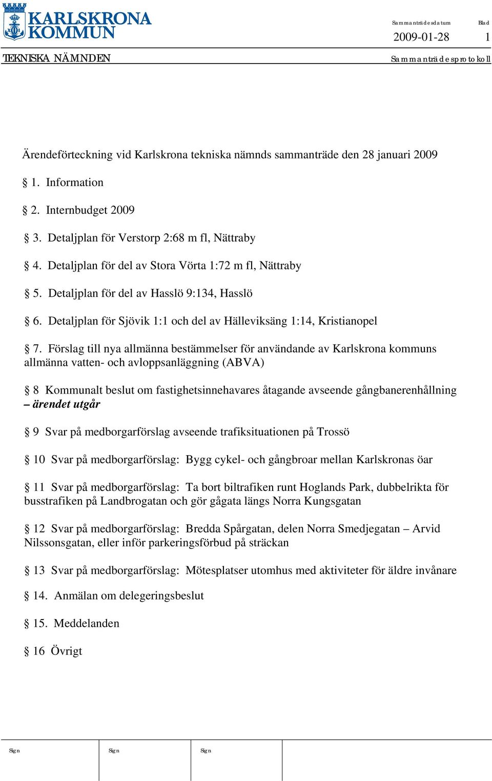 Förslag till nya allmänna bestämmelser för användande av Karlskrona kommuns allmänna vatten- och avloppsanläggning (ABVA) 8 Kommunalt beslut om fastighetsinnehavares åtagande avseende