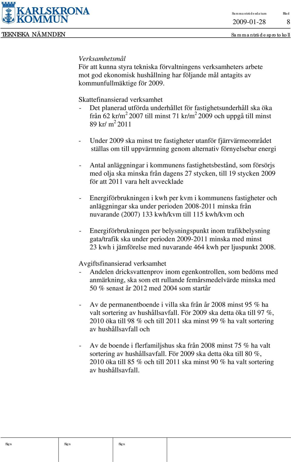 minst tre fastigheter utanför fjärrvärmeområdet ställas om till uppvärmning genom alternativ förnyelsebar energi - Antal anläggningar i kommunens fastighetsbestånd, som försörjs med olja ska minska