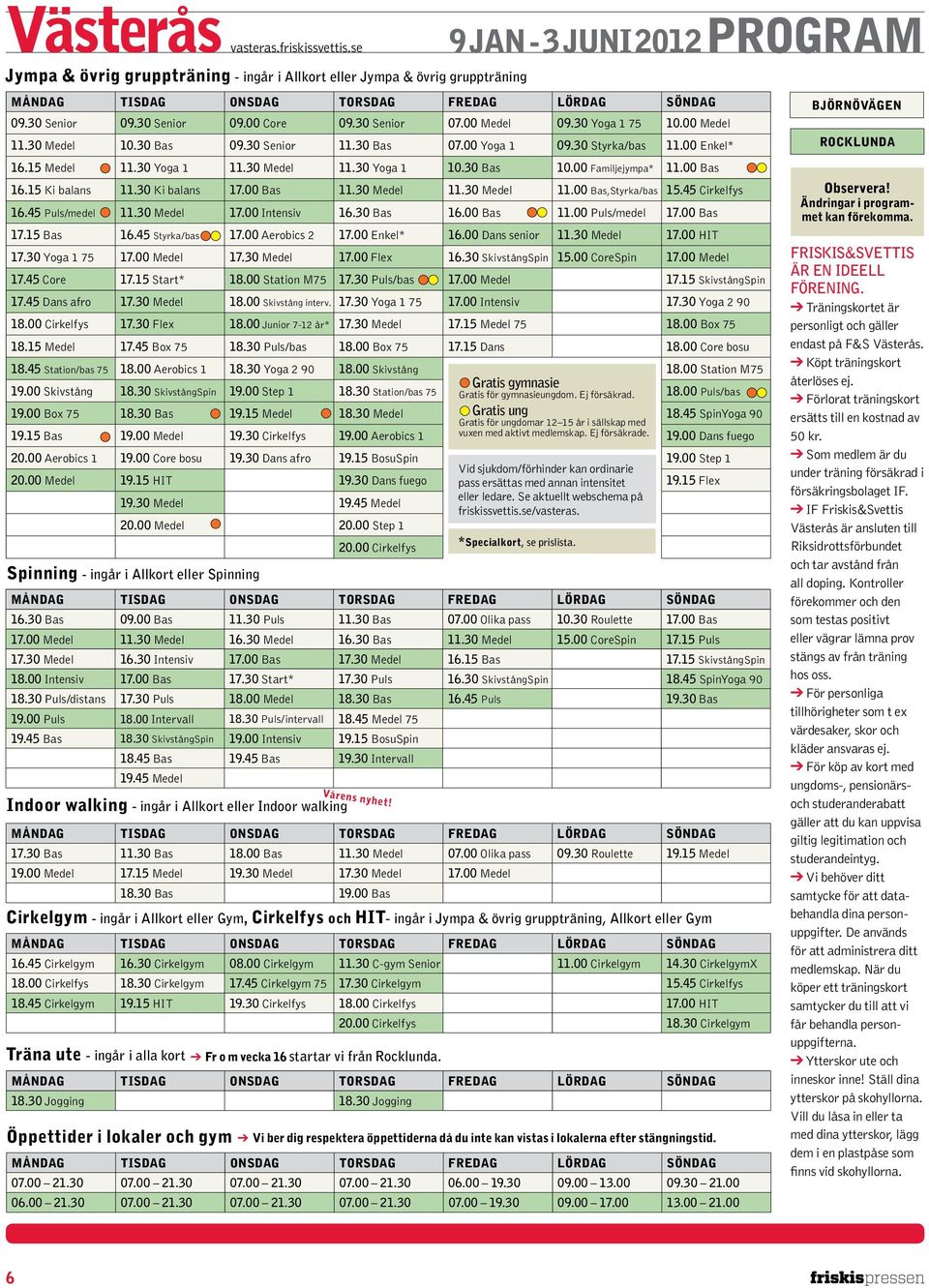 00 Familjejympa* 11.00 Bas 16.15 Ki balans 11.30 Ki balans 17.00 Bas 11.30 Medel 11.30 Medel 11.00 Bas,Styrka/bas 15.45 Cirkelfys 16.45 Puls/medel 11.30 Medel 17.00 Intensiv 16.30 Bas 16.00 Bas 11.00 Puls/medel 17.