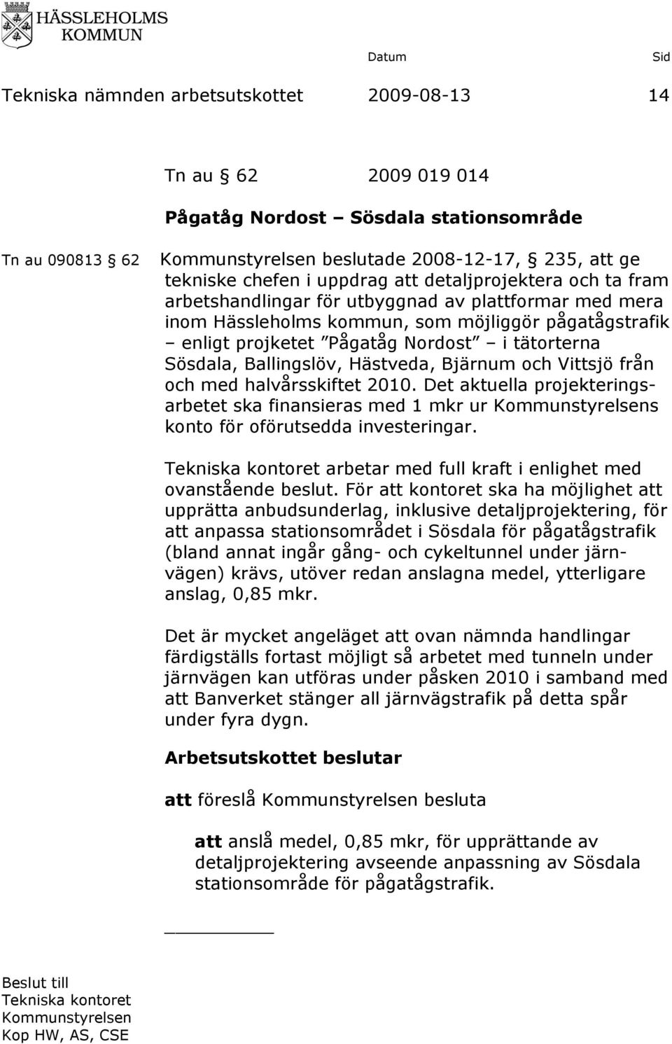 Ballingslöv, Hästveda, Bjärnum och Vittsjö från och med halvårsskiftet 2010. Det aktuella projekteringsarbetet ska finansieras med 1 mkr ur Kommunstyrelsens konto för oförutsedda investeringar.