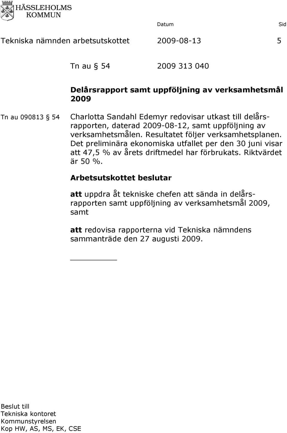 Det preliminära ekonomiska utfallet per den 30 juni visar att 47,5 % av årets driftmedel har förbrukats. Riktvärdet är 50 %.