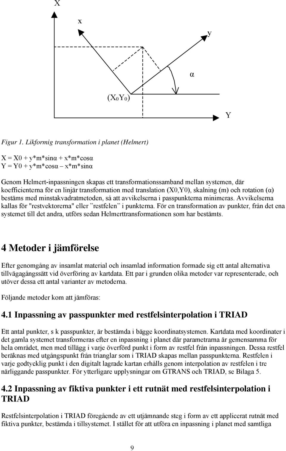 för en linjär transformation med translation (X0,Y0), skalning (m) och rotation (α) bestäms med minstakvadratmetoden, så att avvikelserna i passpunkterna minimeras.