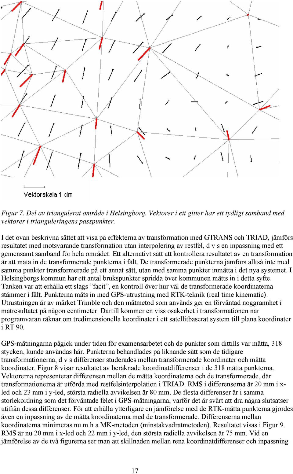 gemensamt samband för hela området. Ett alternativt sätt att kontrollera resultatet av en transformation är att mäta in de transformerade punkterna i fält.