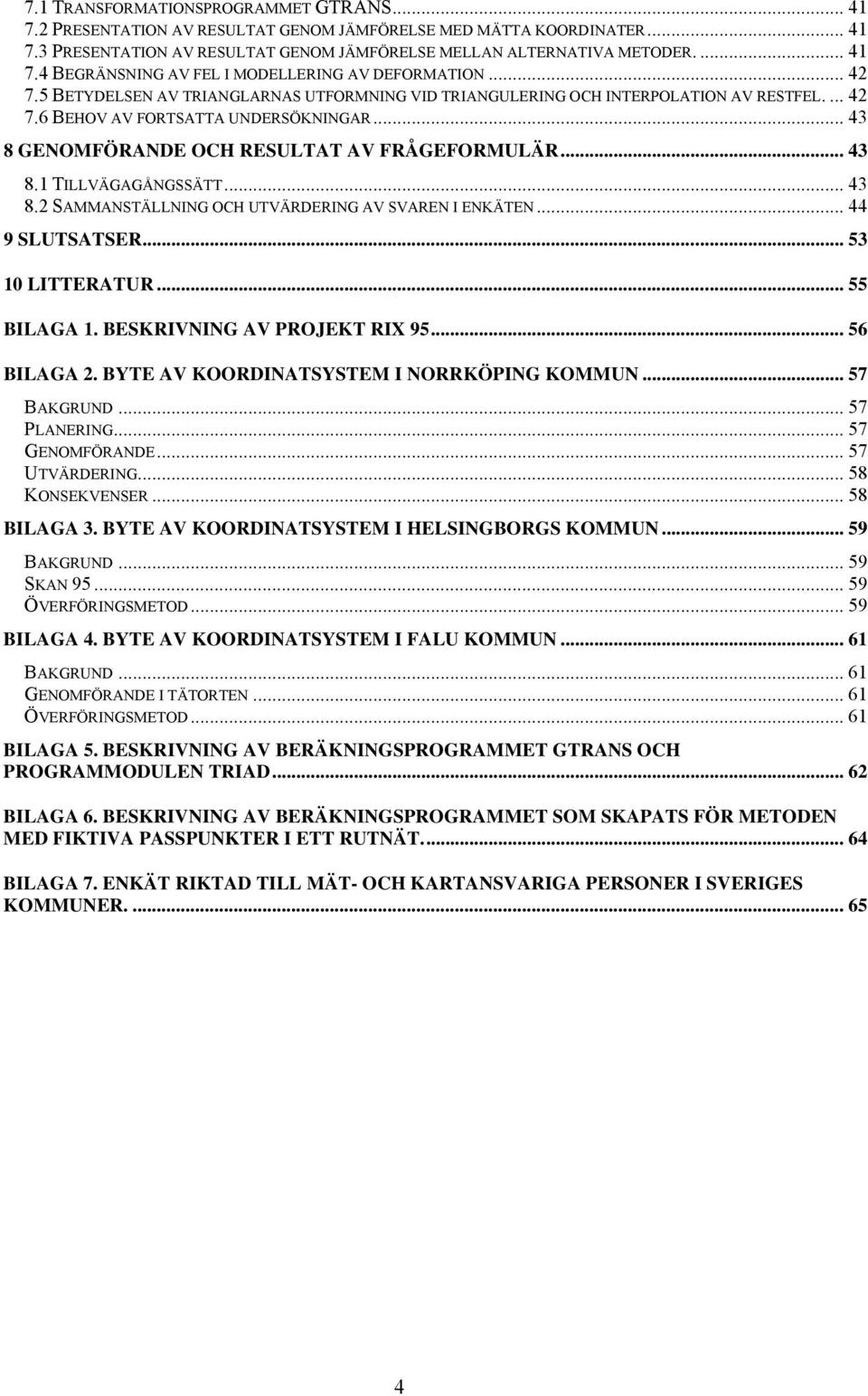 .. 43 8.2 SAMMANSTÄLLNING OCH UTVÄRDERING AV SVAREN I ENKÄTEN... 44 9 SLUTSATSER... 53 10 LITTERATUR... 55 BILAGA 1. BESKRIVNING AV PROJEKT RIX 95... 56 BILAGA 2.