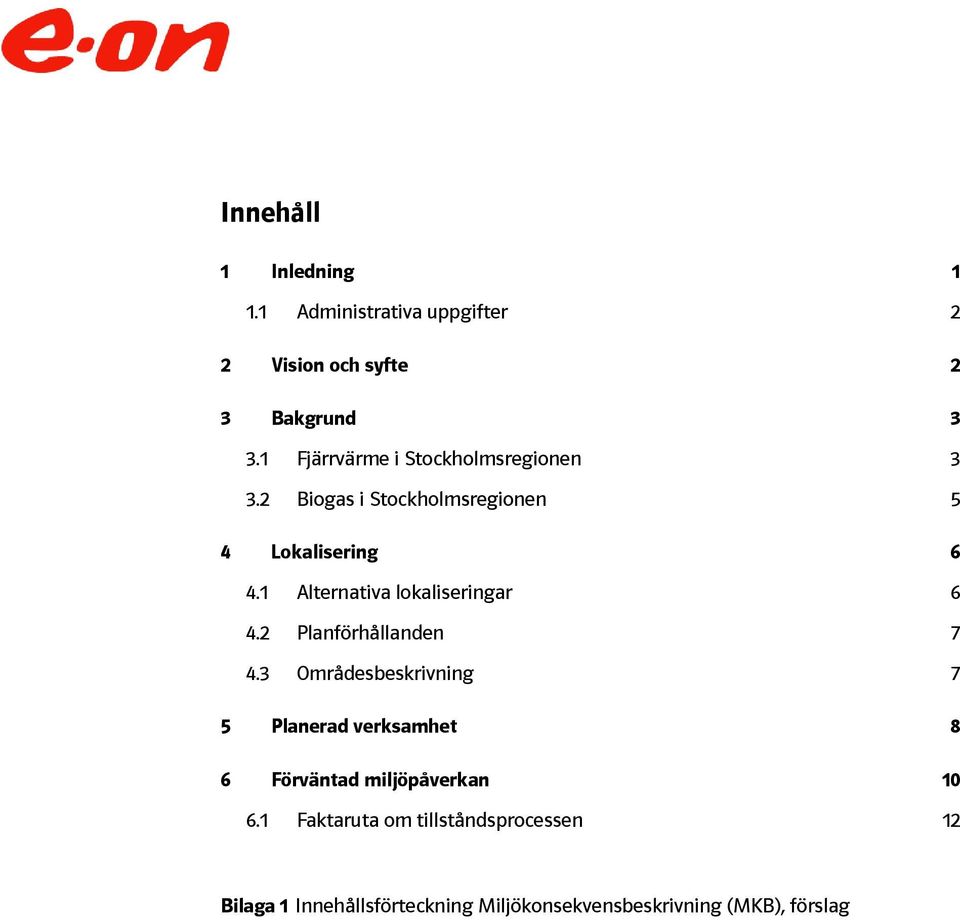 1 Alternativa lokaliseringar 6 4.2 Planförhållanden 7 4.